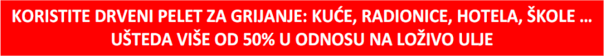 Casella di testo: KORISTITE DRVENI PELET ZA GRIJANJE: KUE, RADIONICE, HOTELA, KOLE  
UTEDA VIE OD 50% U ODNOSU NA LOIVO ULJE
